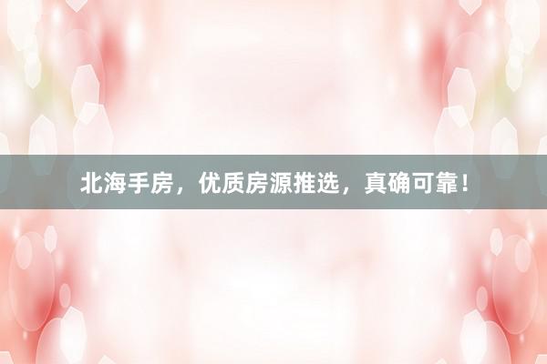 北海手房，优质房源推选，真确可靠！